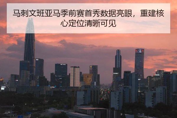 马刺文班亚马季前赛首秀数据亮眼，重建核心定位清晰可见